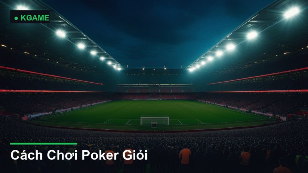 Cách Chơi Poker Giỏi