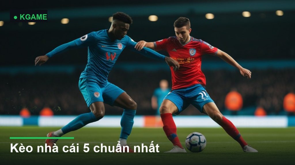 Kèo nhà cái 5 chuẩn nhất